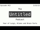 The Untitled Podcast: Episode #13 - Year of Luigi, Aliens and Brain Farts