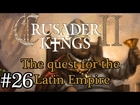 Let's Play: Crusader Kings II - The quest for the Latin Empire episode 26